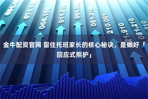 金牛配资官网 留住托班家长的核心秘诀,是做好「回应式照护」